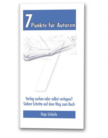 7 Punkte für Autoren - Verlag suchen oder selbst verlegen? Sieben Schritte auf dem Weg zum Buch